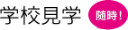 学校見学（随時）