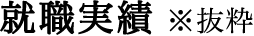 就職実績 ※抜粋